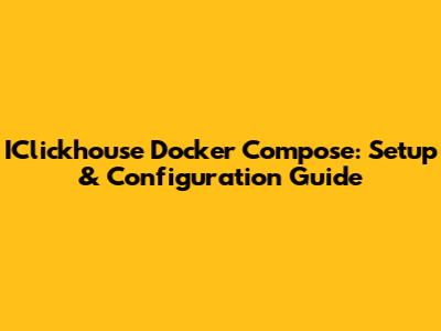IClickhouse Docker Compose: Setup & Configuration Guide
