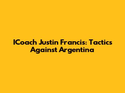 ICoach Justin Francis: Tactics Against Argentina