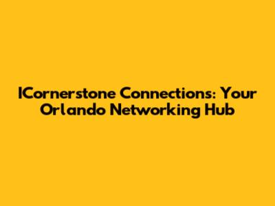 ICornerstone Connections: Your Orlando Networking Hub