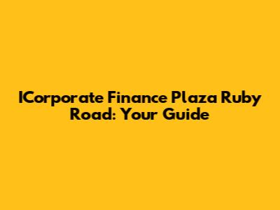 ICorporate Finance Plaza Ruby Road: Your Guide