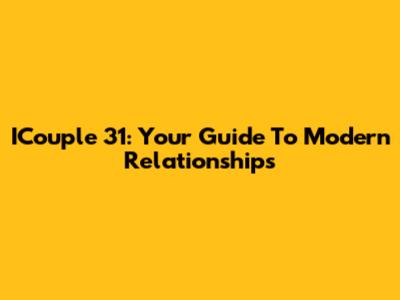 ICouple 31: Your Guide To Modern Relationships