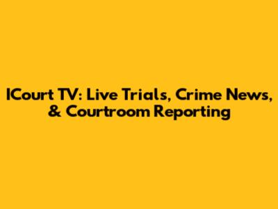ICourt TV: Live Trials, Crime News, & Courtroom Reporting