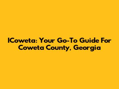 ICoweta: Your Go-To Guide For Coweta County, Georgia