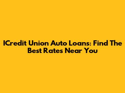 ICredit Union Auto Loans: Find The Best Rates Near You