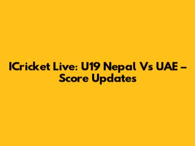 ICricket Live: U19 Nepal Vs UAE – Score Updates