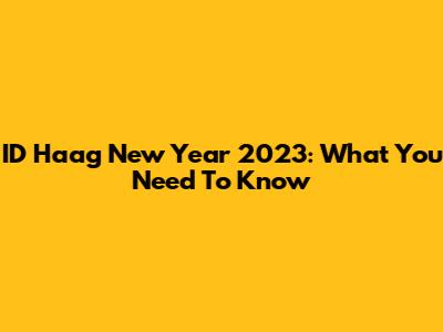 ID Haag New Year 2023: What You Need To Know