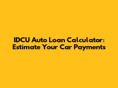 IDCU Auto Loan Calculator: Estimate Your Car Payments