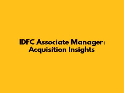 IDFC Associate Manager: Acquisition Insights