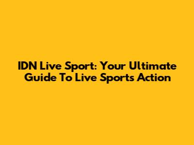 IDN Live Sport: Your Ultimate Guide To Live Sports Action