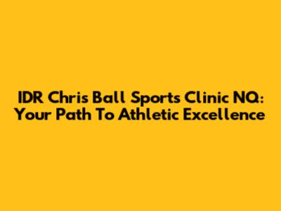 IDR Chris Ball Sports Clinic NQ: Your Path To Athletic Excellence