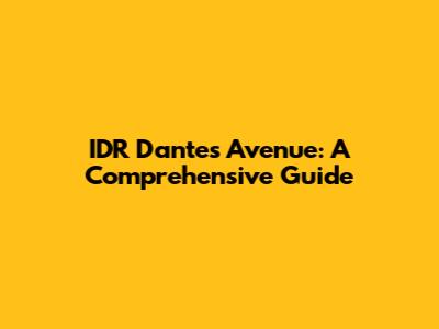 IDR Dantes Avenue: A Comprehensive Guide