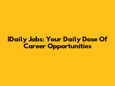 IDaily Jobs: Your Daily Dose Of Career Opportunities