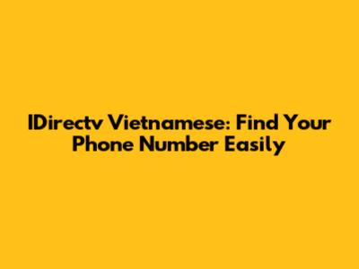 IDirectv Vietnamese: Find Your Phone Number Easily