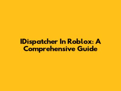 IDispatcher In Roblox: A Comprehensive Guide