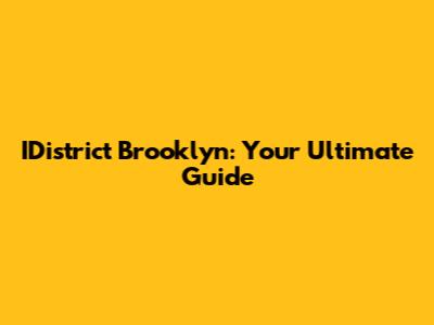 IDistrict Brooklyn: Your Ultimate Guide