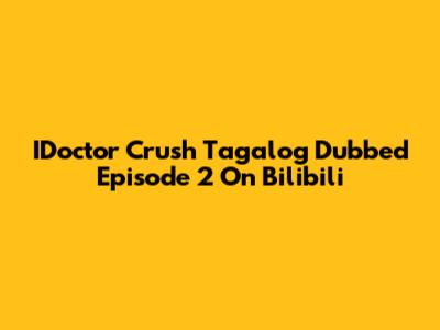 IDoctor Crush Tagalog Dubbed Episode 2 On Bilibili