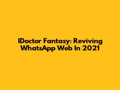 IDoctor Fantasy: Reviving WhatsApp Web In 2021