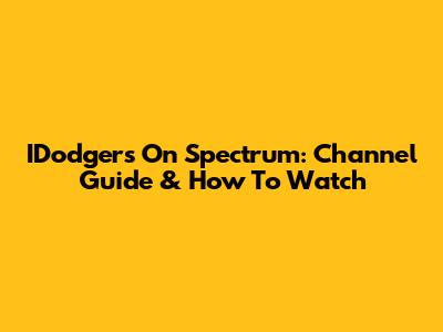 IDodgers On Spectrum: Channel Guide & How To Watch