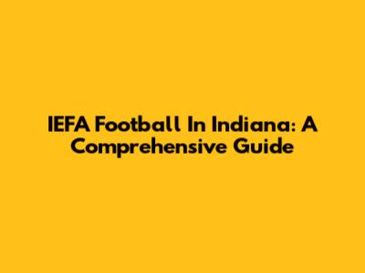 IEFA Football In Indiana: A Comprehensive Guide
