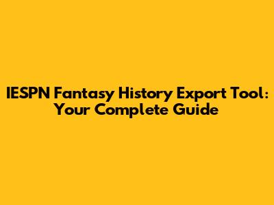 IESPN Fantasy History Export Tool: Your Complete Guide