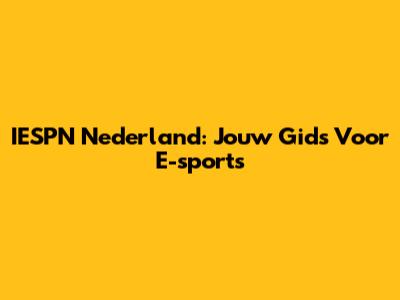 IESPN Nederland: Jouw Gids Voor E-sports