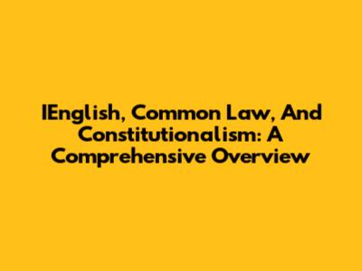 IEnglish, Common Law, And Constitutionalism: A Comprehensive Overview