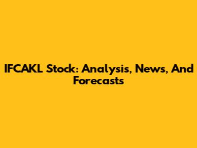 IFCAKL Stock: Analysis, News, And Forecasts