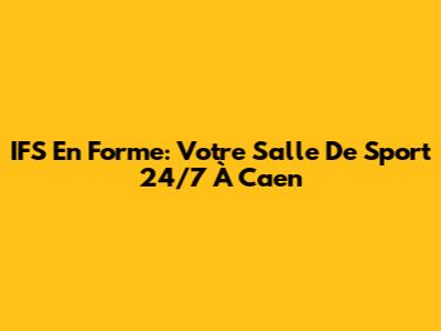 IFS En Forme: Votre Salle De Sport 24/7 À Caen