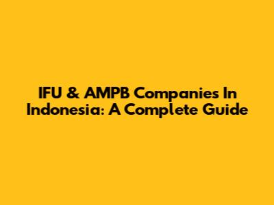 IFU & AMPB Companies In Indonesia: A Complete Guide
