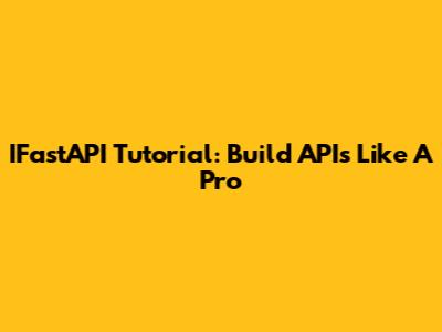 IFastAPI Tutorial: Build APIs Like A Pro