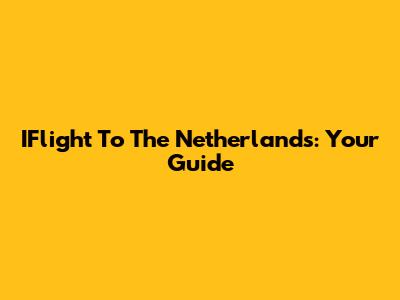 IFlight To The Netherlands: Your Guide