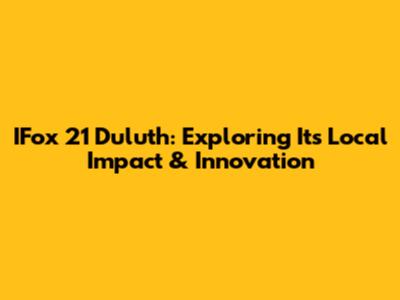 IFox 21 Duluth: Exploring Its Local Impact & Innovation