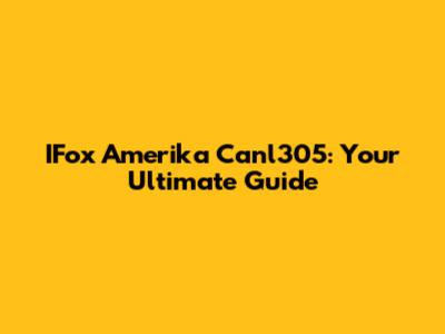 IFox Amerika Canl305: Your Ultimate Guide