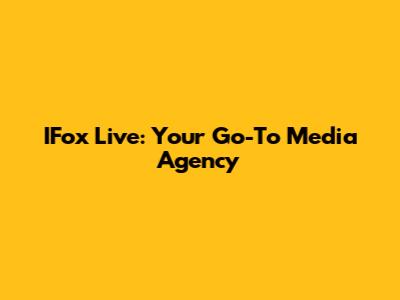 IFox Live: Your Go-To Media Agency