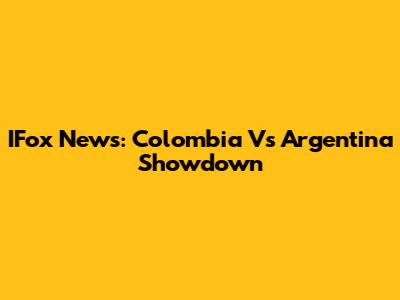 IFox News: Colombia Vs Argentina Showdown
