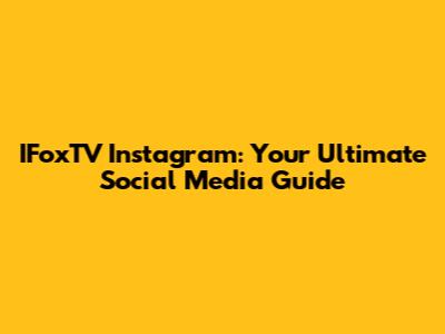 IFoxTV Instagram: Your Ultimate Social Media Guide
