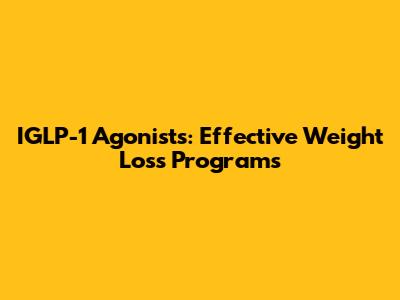 IGLP-1 Agonists: Effective Weight Loss Programs