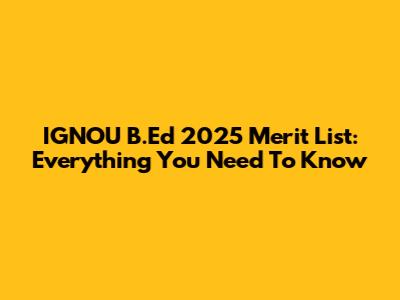 IGNOU B.Ed 2025 Merit List: Everything You Need To Know