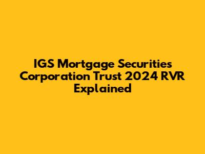 IGS Mortgage Securities Corporation Trust 2024 RVR Explained