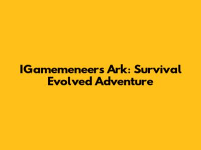 IGamemeneer's Ark: Survival Evolved Adventure