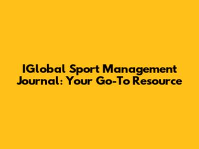 IGlobal Sport Management Journal: Your Go-To Resource