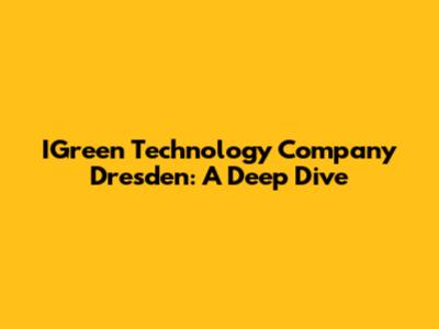 IGreen Technology Company Dresden: A Deep Dive