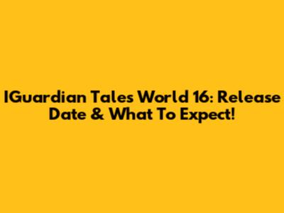 IGuardian Tales World 16: Release Date & What To Expect!