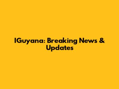 IGuyana: Breaking News & Updates