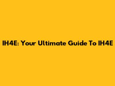 IH4E: Your Ultimate Guide To IH4E