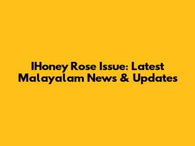 IHoney Rose Issue: Latest Malayalam News & Updates