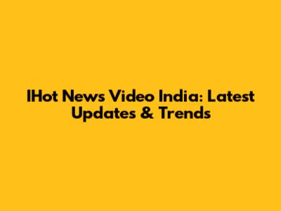 IHot News Video India: Latest Updates & Trends