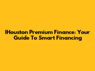 IHouston Premium Finance: Your Guide To Smart Financing