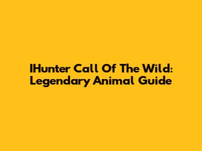 IHunter Call Of The Wild: Legendary Animal Guide