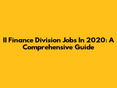 II Finance Division Jobs In 2020: A Comprehensive Guide
